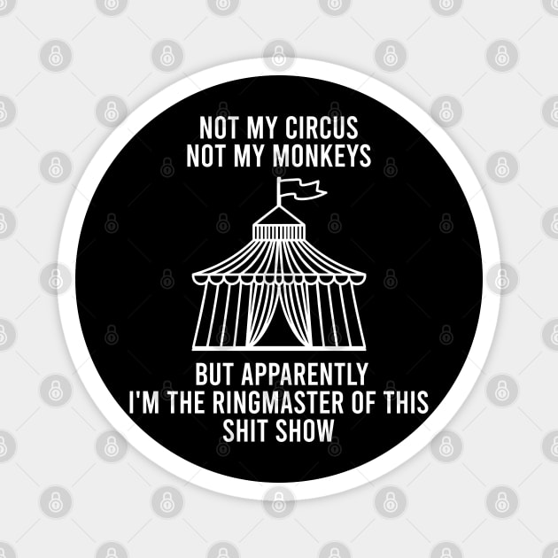 Not My Circus Not My Monkeys But Apparently I'm The Ringmaster Of This Shit Show Magnet by Raniazo Fitriuro